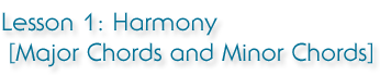 Lesson 1: Harmony [Major Chords and Minor Chords]