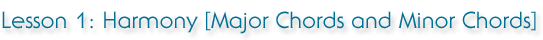 Lesson 1: Harmony [Major Chords and Minor Chords]