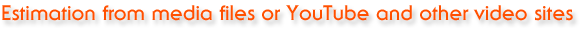 Estimation from media files or YouTube and other video sites