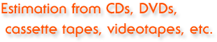 Estimation from CDs, DVDs, cassette tapes, videotapes, etc.