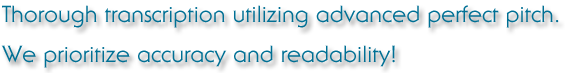 Thorough transcription utilizing advanced perfect pitch. We prioritize accuracy and readability!