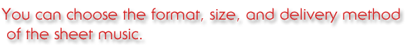 You can choose the format, size, and delivery method of the sheet music.