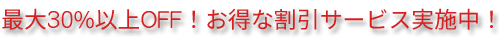 最大30%以上OFF！お得な割引サービス実施中！