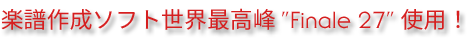 楽譜作成ソフト世界最高峰 "Finale 27" 使用！