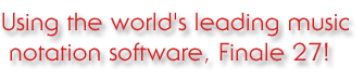 Using the world's leading music notation software, "Finale 27"!