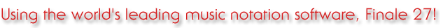 Using the world's leading music notation software, "Finale 27"!