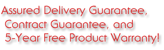 Assured Delivery Guarantee, Contract Guarantee, and 5-Year Free Product Warranty!