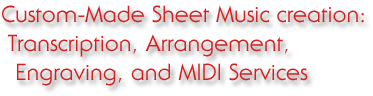 Custom-Made Sheet Music creation: Transcription, Arrangement, Engraving, and MIDI Services