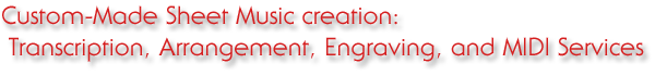 Custom-Made Sheet Music creation: Transcription, Arrangement, Engraving, and MIDI Services